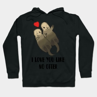 I Love You Like No Otter, valentines day Hoodie